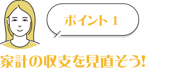 POINT1　家計の収支を見直そう！